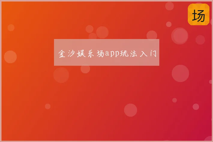 金沙娱乐场app玩法入门